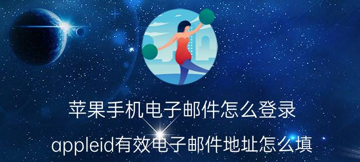 苹果手机电子邮件怎么登录 appleid有效电子邮件地址怎么填？